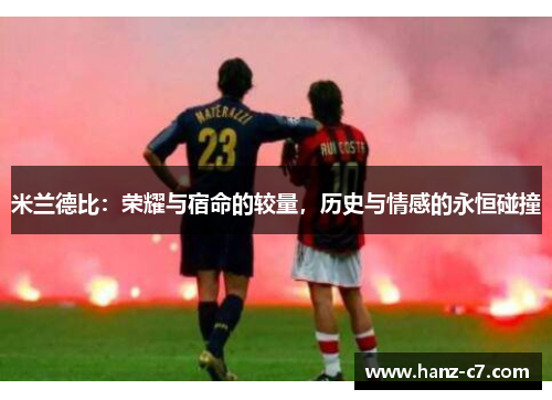 米兰德比：荣耀与宿命的较量，历史与情感的永恒碰撞