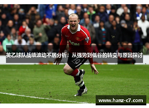 英乙球队战绩波动不居分析：从强势到低谷的转变与原因探讨