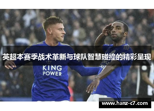 英超本赛季战术革新与球队智慧碰撞的精彩呈现