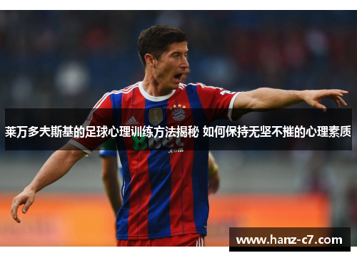 莱万多夫斯基的足球心理训练方法揭秘 如何保持无坚不摧的心理素质