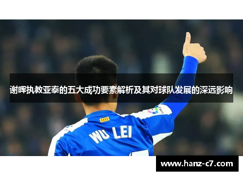 谢晖执教亚泰的五大成功要素解析及其对球队发展的深远影响
