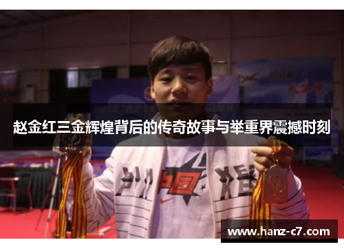 赵金红三金辉煌背后的传奇故事与举重界震撼时刻