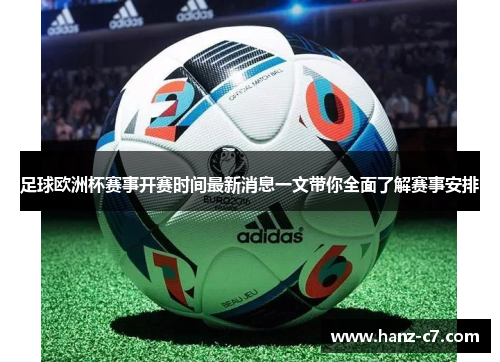 足球欧洲杯赛事开赛时间最新消息一文带你全面了解赛事安排