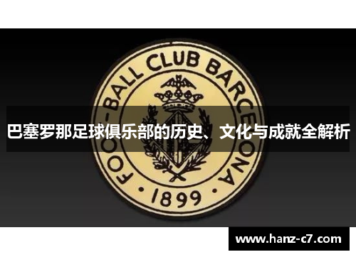 巴塞罗那足球俱乐部的历史、文化与成就全解析