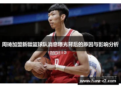 周琦加盟新疆篮球队消息曝光背后的原因与影响分析