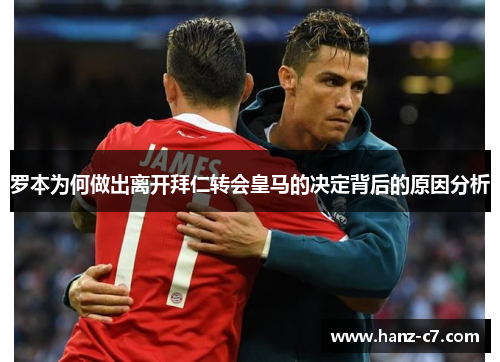 罗本为何做出离开拜仁转会皇马的决定背后的原因分析