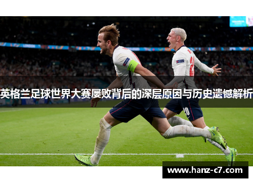英格兰足球世界大赛屡败背后的深层原因与历史遗憾解析