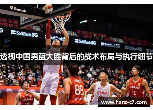 透视中国男篮大胜背后的战术布局与执行细节 透视中国男篮大胜背后的战术布局与执行细节
