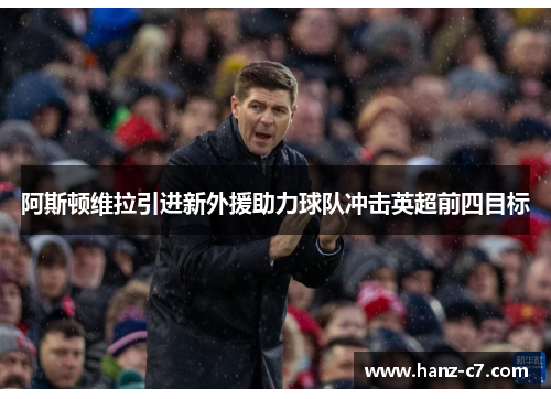 阿斯顿维拉引进新外援助力球队冲击英超前四目标