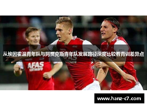 从埃因霍温青年队与阿贾克斯青年队发展路径深度比较看青训差异点