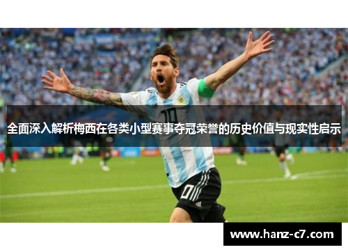 全面深入解析梅西在各类小型赛事夺冠荣誉的历史价值与现实性启示