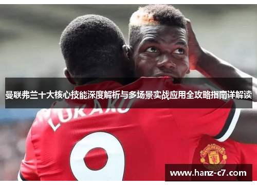 曼联弗兰十大核心技能深度解析与多场景实战应用全攻略指南详解读