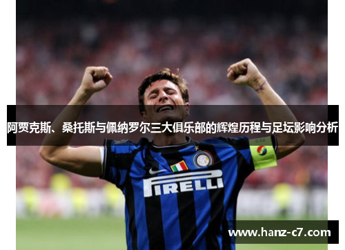 阿贾克斯、桑托斯与佩纳罗尔三大俱乐部的辉煌历程与足坛影响分析 阿贾克斯、桑托斯与佩纳罗尔三大俱乐部的辉煌历程与足坛影响分析