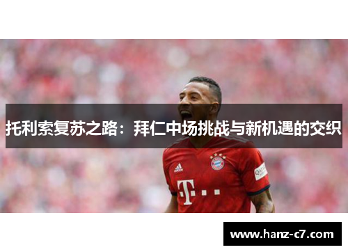 托利索复苏之路：拜仁中场挑战与新机遇的交织