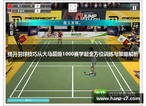 提升羽球技巧从大马超级1000赛学起全方位训练与策略解析