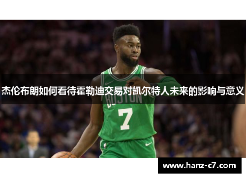 杰伦布朗如何看待霍勒迪交易对凯尔特人未来的影响与意义