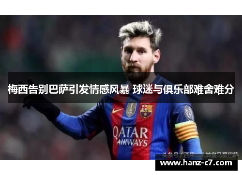 梅西告别巴萨引发情感风暴 球迷与俱乐部难舍难分