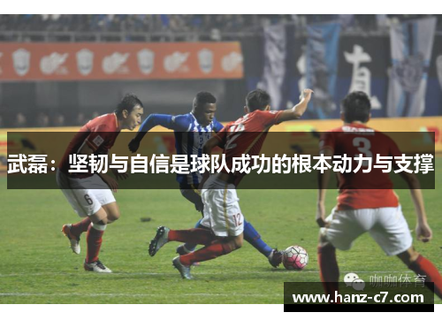 武磊：坚韧与自信是球队成功的根本动力与支撑