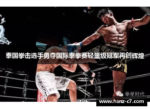 泰国拳击选手勇夺国际泰拳赛轻量级冠军再创辉煌 泰国拳击选手勇夺国际泰拳赛轻量级冠军再创辉煌