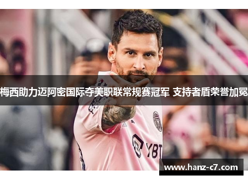 梅西助力迈阿密国际夺美职联常规赛冠军 支持者盾荣誉加冕 梅西助力迈阿密国际夺美职联常规赛冠军 支持者盾荣誉加冕