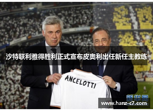 沙特联利雅得胜利正式宣布皮奥利出任新任主教练 沙特联利雅得胜利正式宣布皮奥利出任新任主教练