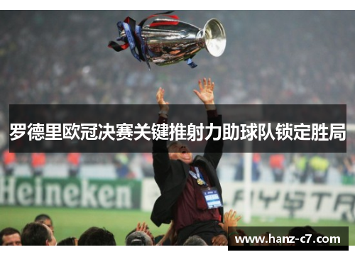 罗德里欧冠决赛关键推射力助球队锁定胜局 罗德里欧冠决赛关键推射力助球队锁定胜局