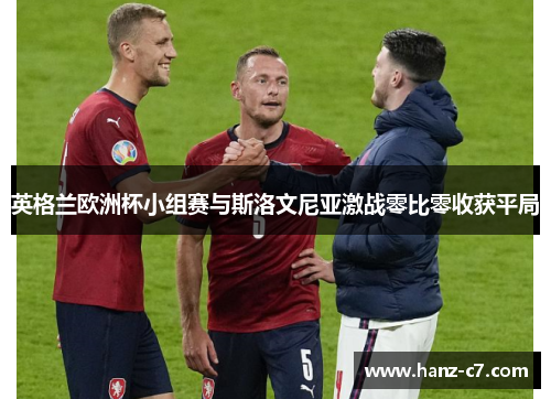 英格兰欧洲杯小组赛与斯洛文尼亚激战零比零收获平局