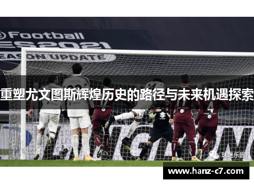 重塑尤文图斯辉煌历史的路径与未来机遇探索