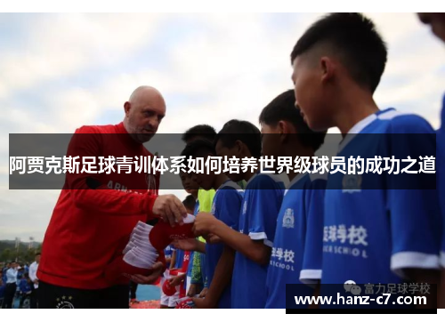 阿贾克斯足球青训体系如何培养世界级球员的成功之道