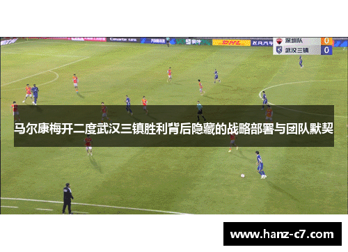 马尔康梅开二度武汉三镇胜利背后隐藏的战略部署与团队默契