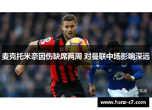 麦克托米奈因伤缺席两周 对曼联中场影响深远