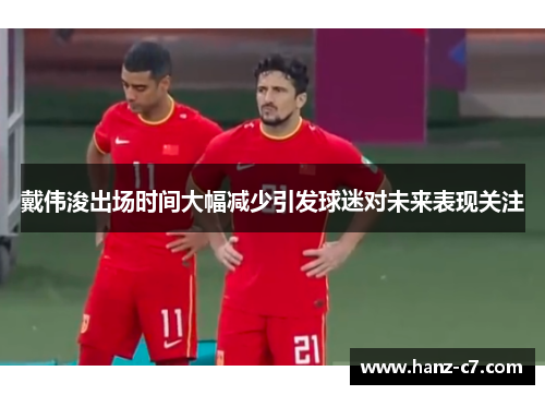 戴伟浚出场时间大幅减少引发球迷对未来表现关注