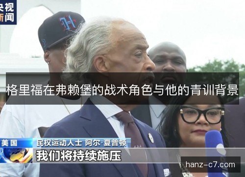 格里福在弗赖堡的战术角色与他的青训背景 格里福在弗赖堡的战术角色与他的青训背景